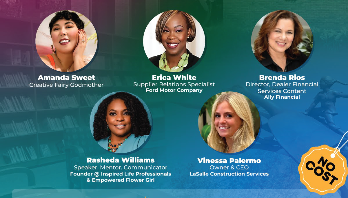 Amanda Sweet (Creative Fairy Godmother), 
Erica White (Ford Motor Company), 
Brenda Rios (Ally Financial), 
Rasheda Williams (Inspired Life Professionals), and
Vinessa Palermo (LaSalle Construction Services)